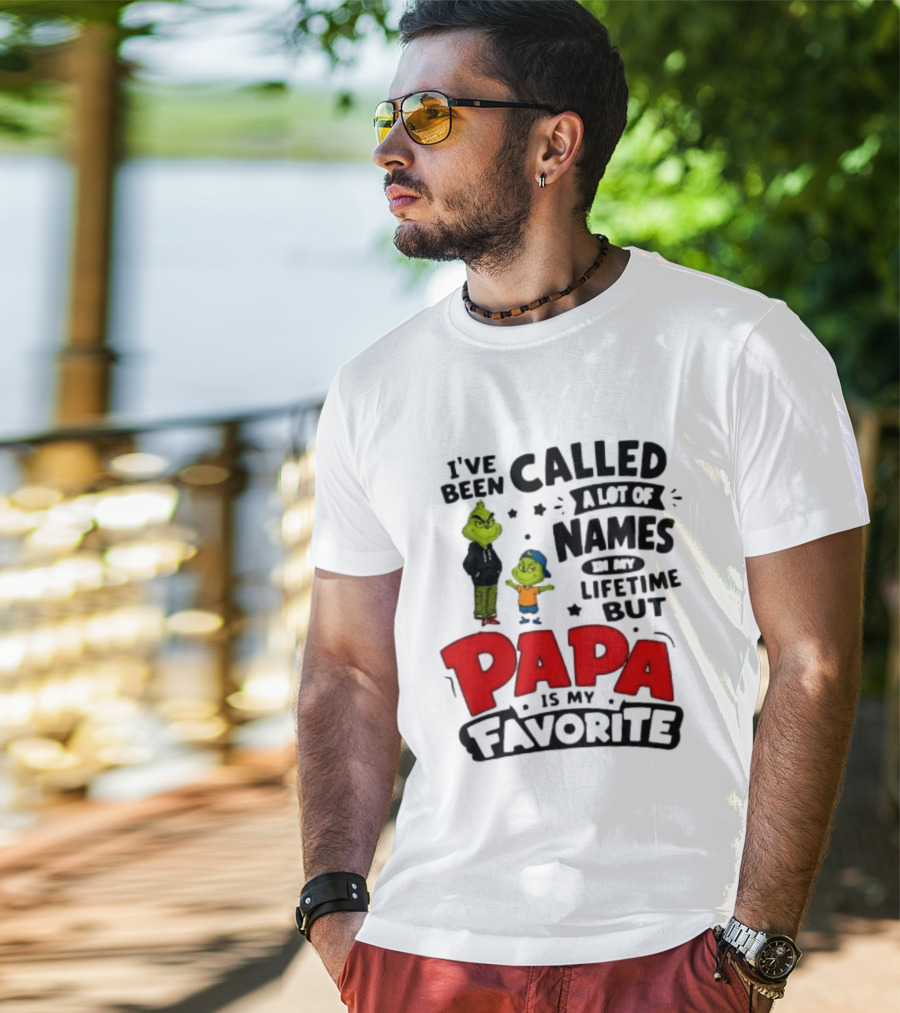 I Have Been Called A Lot Of Names In My Lifetime But Papa Is My Favorite Grinch T-Shirt