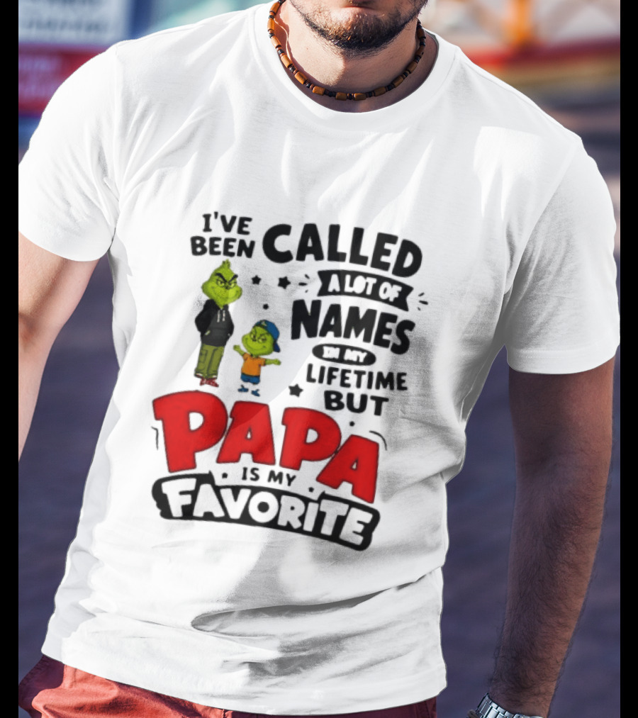 I Have Been Called A Lot Of Names In My Lifetime But Papa Is My Favorite Grinch T-Shirt