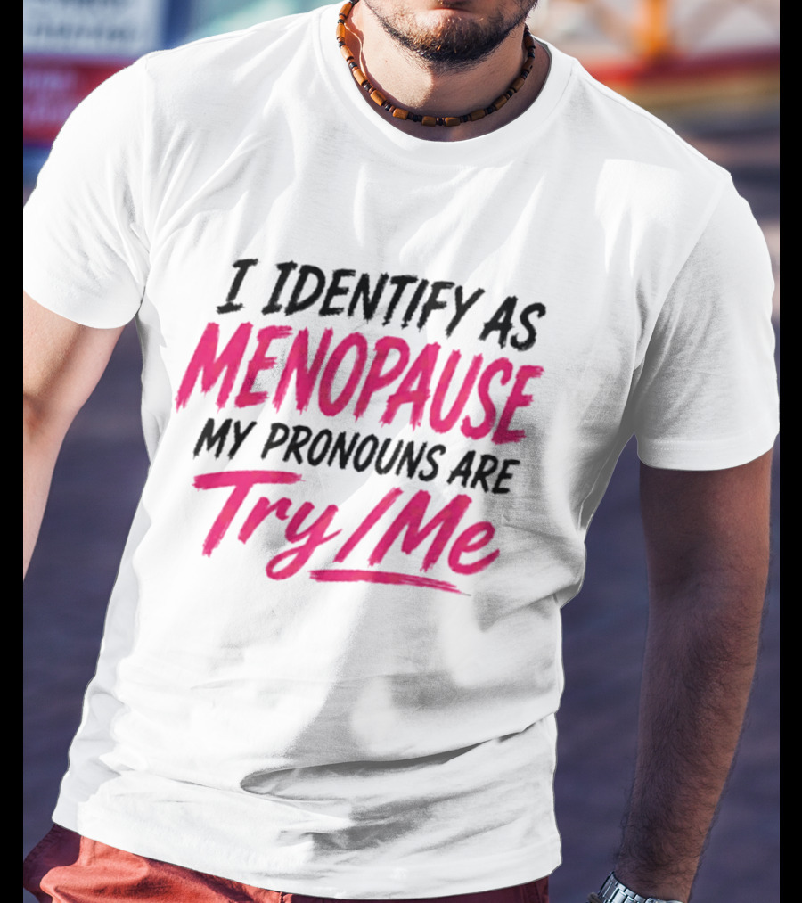 I Identify As Menopause My Pronouns Are Try Me T-Shirt