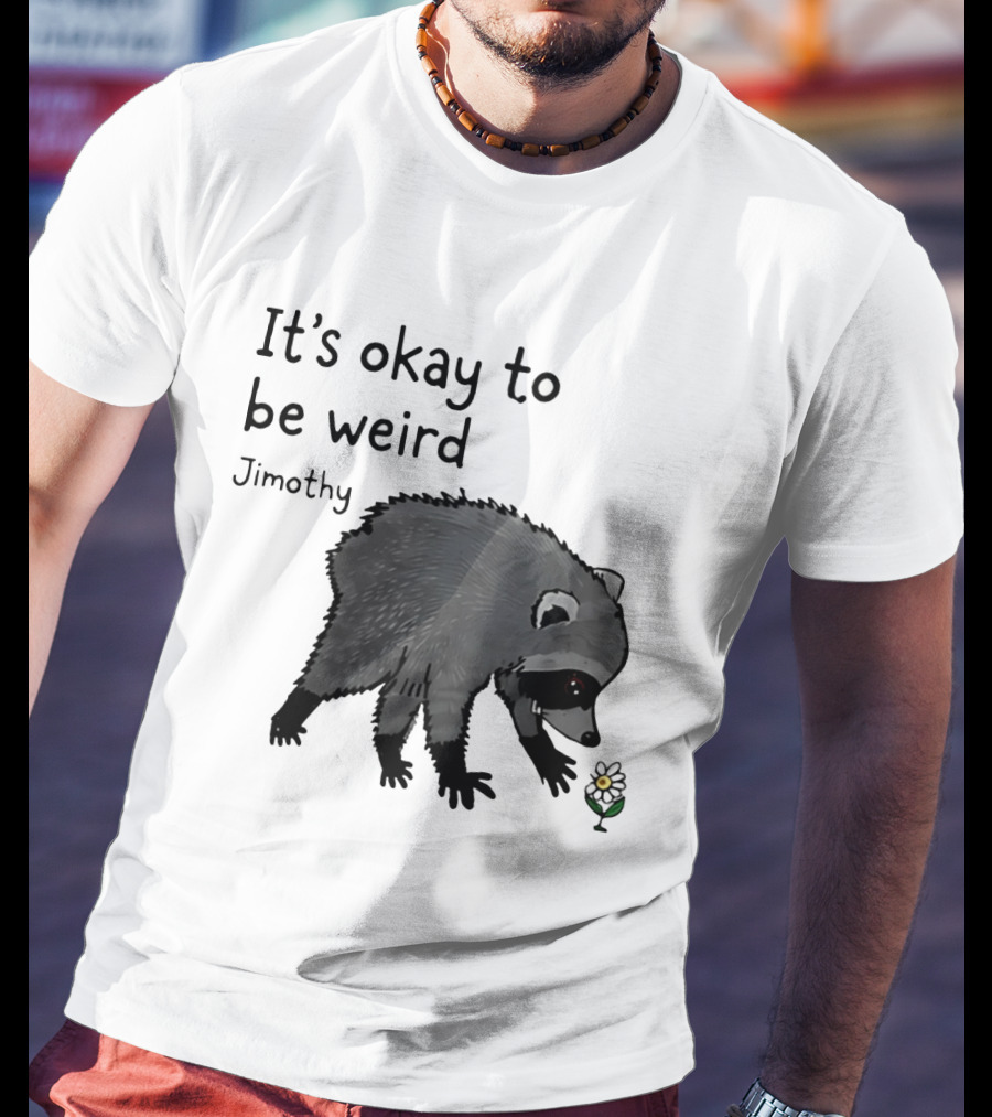 Jimothy It's Okay To Be Weird Raccoon With Flower T-Shirt