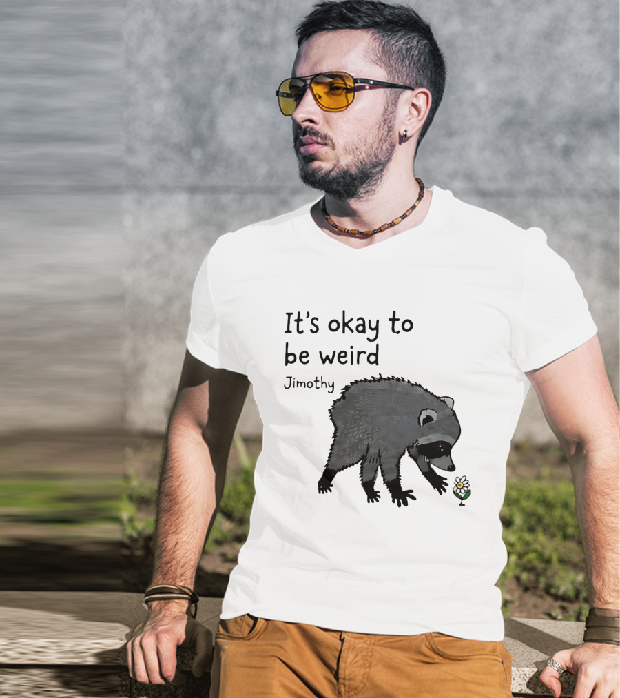 Jimothy It's Okay To Be Weird Raccoon With Flower T-Shirt