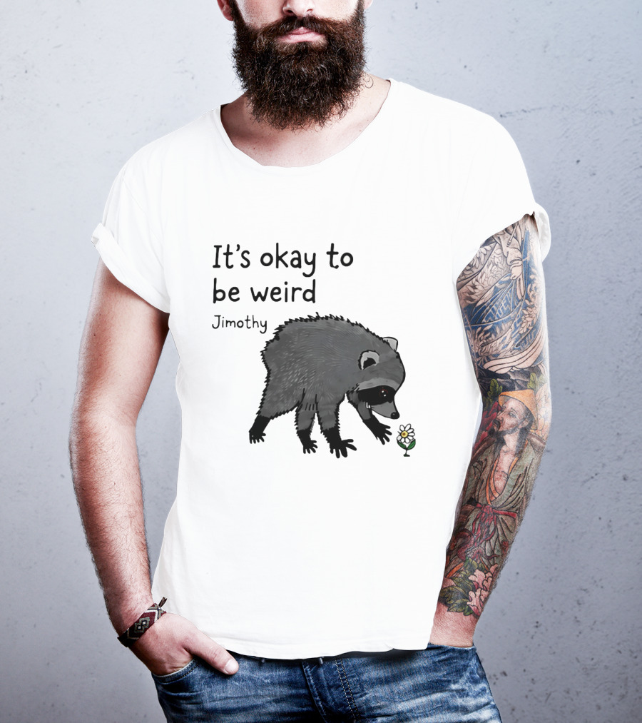 Jimothy It's Okay To Be Weird Raccoon With Flower T-Shirt