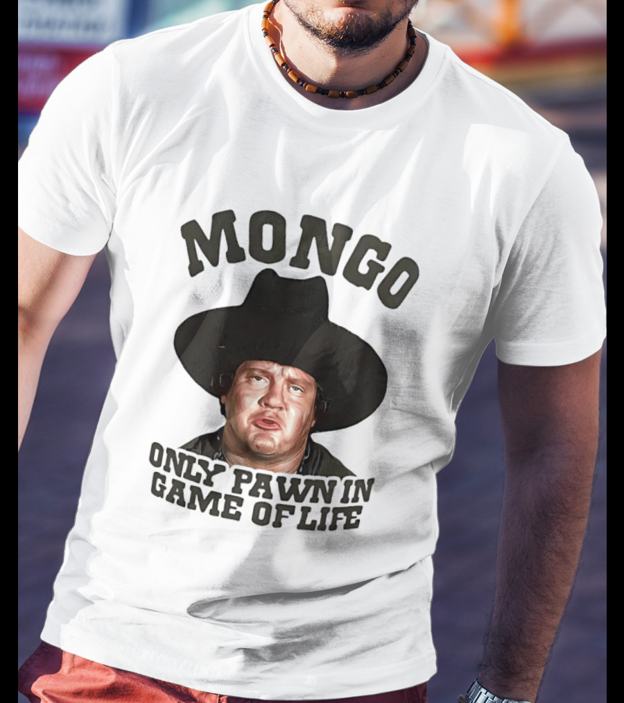 Blazing Saddles Mongo Only Pawn In Game Of Life Movie T-Shirt
