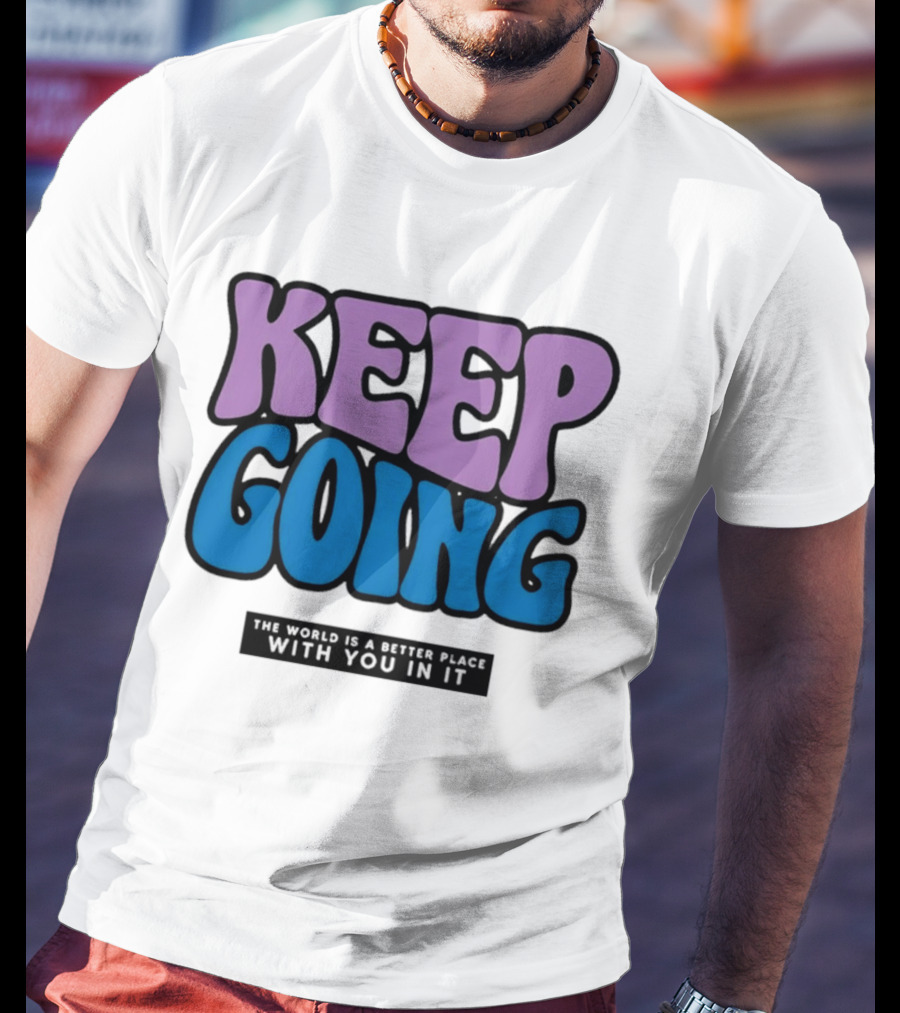 Keep Going The World Is A Better Place With You In It T-Shirt