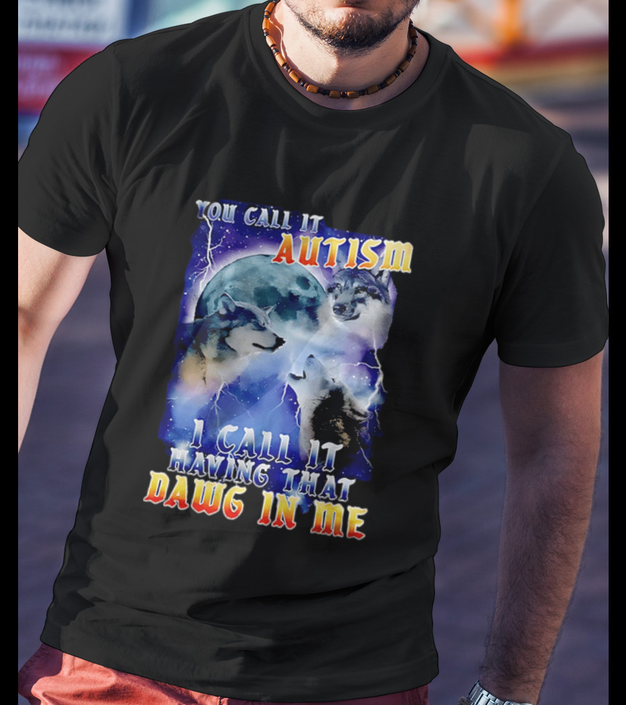 You Call It Autism I Call It Having That Dawg In Me Wolves Moonlight Scene T-Shirt