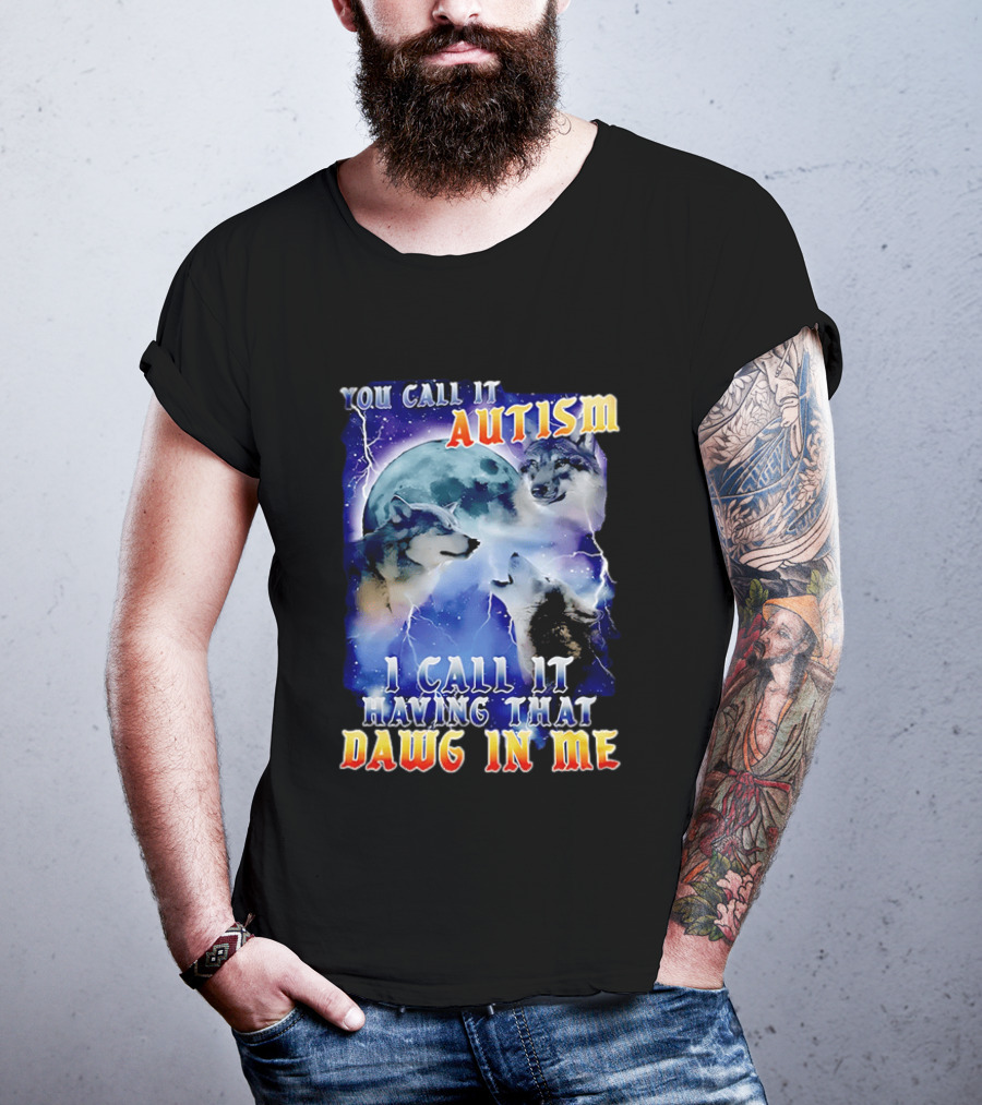 You Call It Autism I Call It Having That Dawg In Me Wolves Moonlight Scene T-Shirt