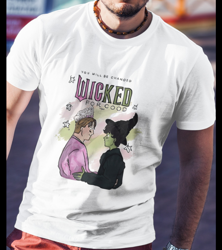 You Will Be Changed Wicked For Good Glinda Elphaba T-Shirt