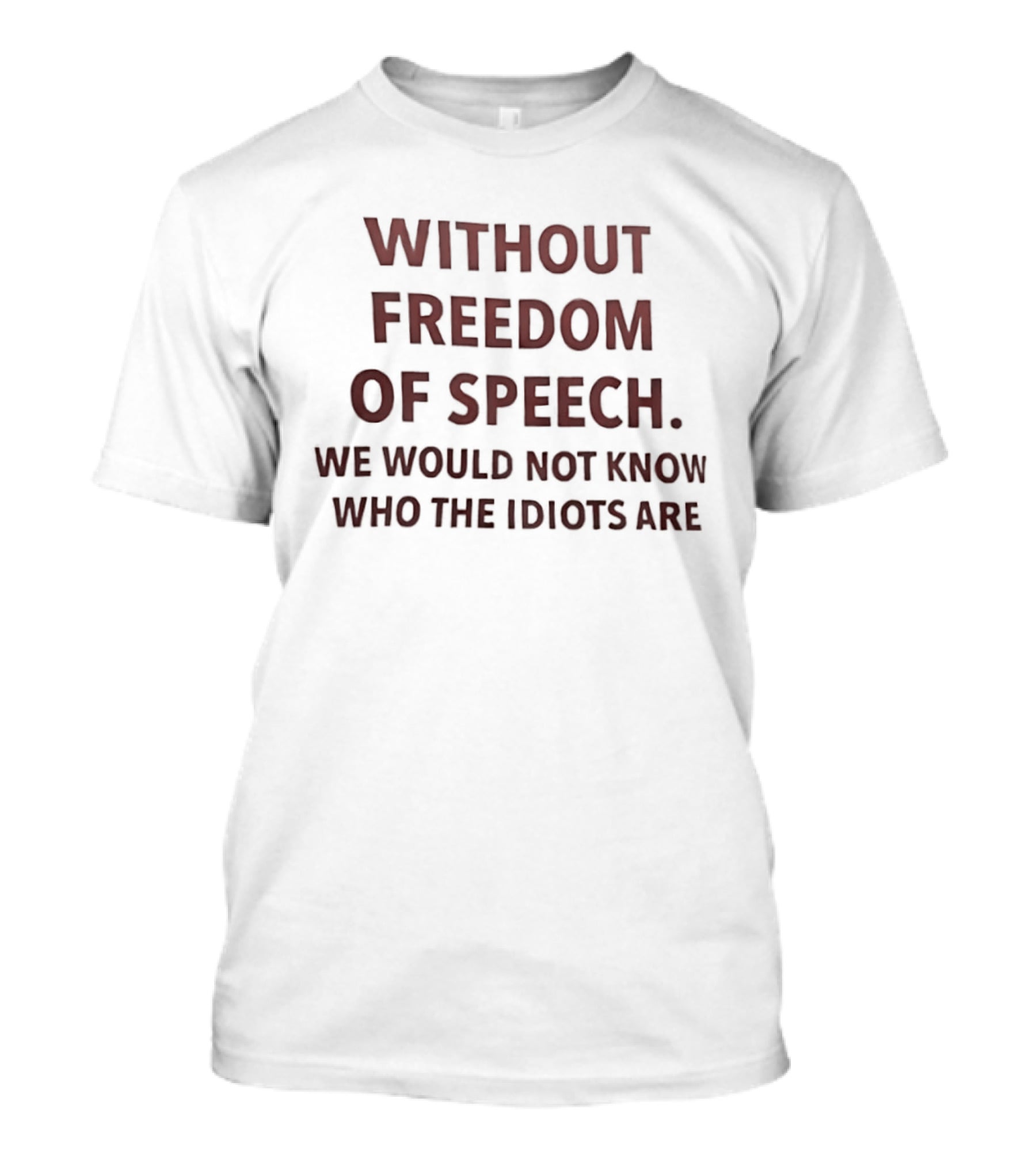 Without Freedom Of Speech We Would Not Know Who The Idiots Are T-Shirt
