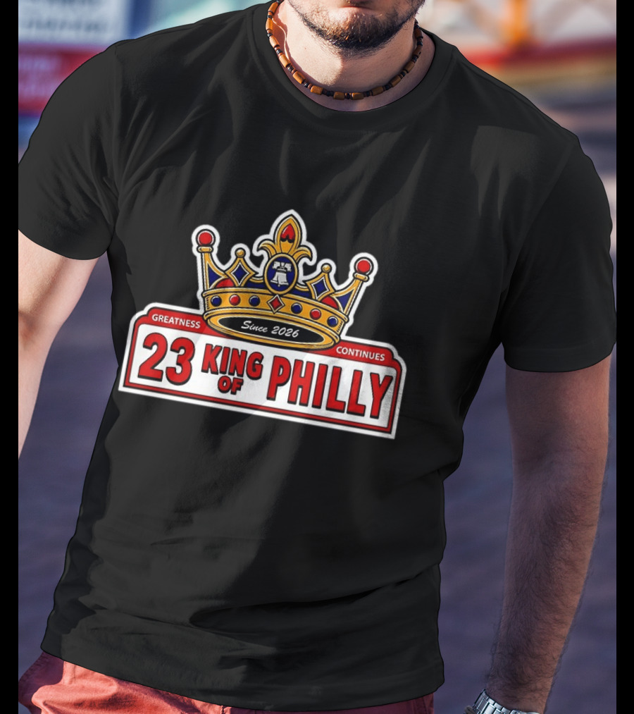 23 King Of Philly Greatness Continues Since 2026 T-Shirt