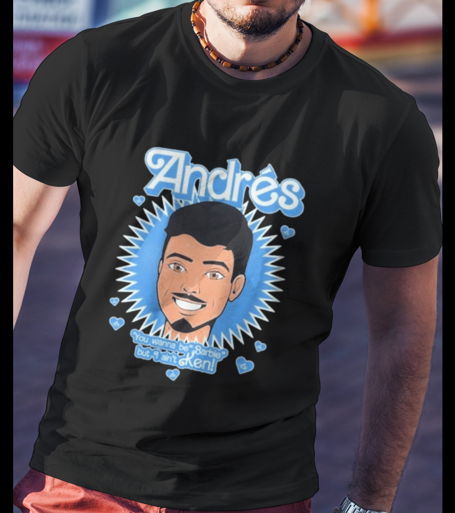 Andrés You Wanna Be Barbie But I Ain't Ken T-Shirt