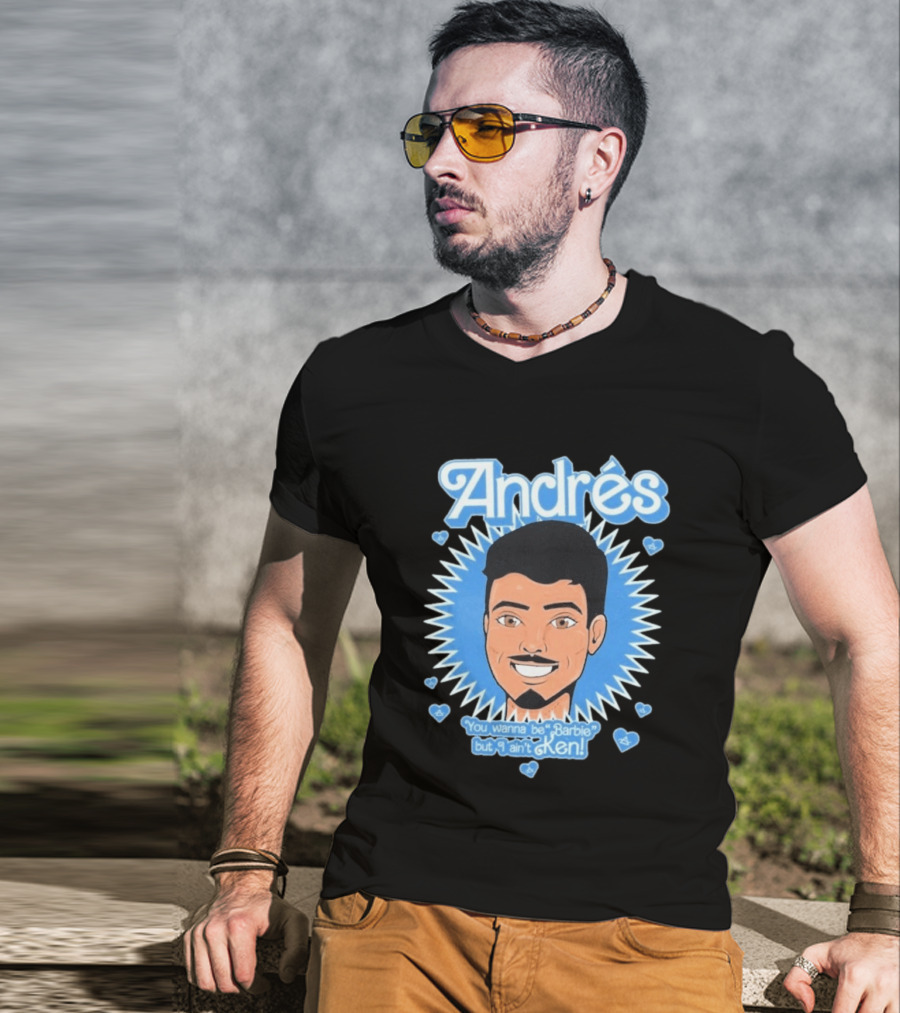 Andrés You Wanna Be Barbie But I Ain't Ken T-Shirt