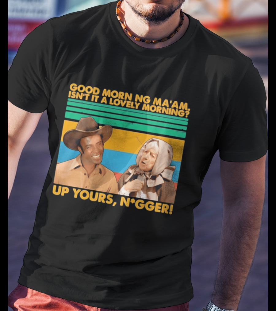 Blazing Saddles 1974 Good Morning Ma’am Isn’t It A Lovely Morning Up Yours Nigger T-Shirt
