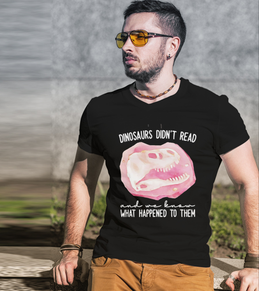 Dinosaurs Didn't Read And We Know What Happened To Them Skull T-Shirt