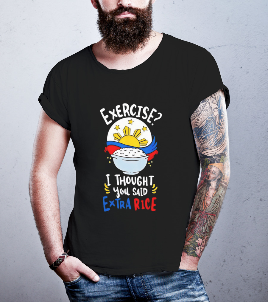 Exercise I Thought You Said Extra Rice Filipino Flag Sun Humor T-Shirt