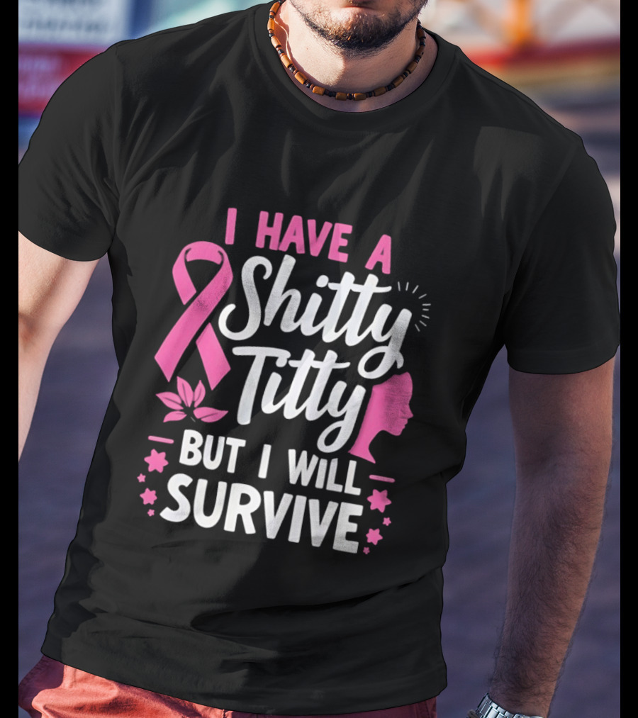I Have A Shitty Titty But I Will Survive Breast Cancer Awareness Ribbon And Pink Woman T-Shirt