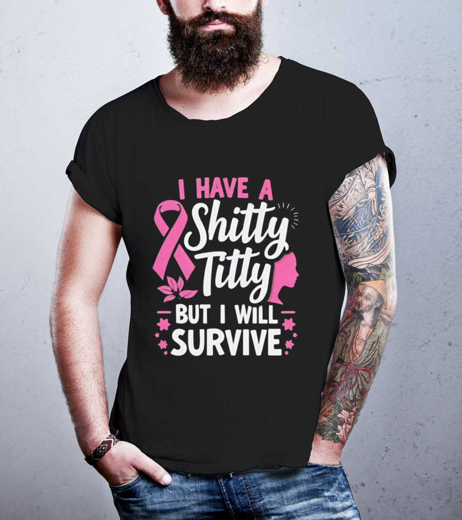 I Have A Shitty Titty But I Will Survive Breast Cancer Awareness Ribbon And Pink Woman T-Shirt