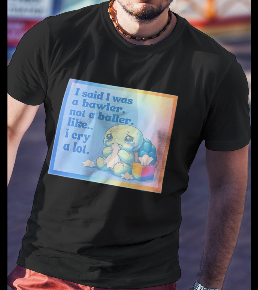 I Said I Was A Bawler Not A Baller Like I Cry A Lot Tearful Turtle T-Shirt