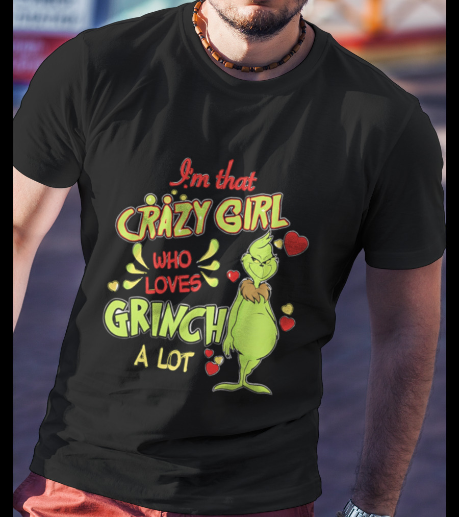 I'm That Crazy Girl Who Loves Grinch A Lot T-Shirt