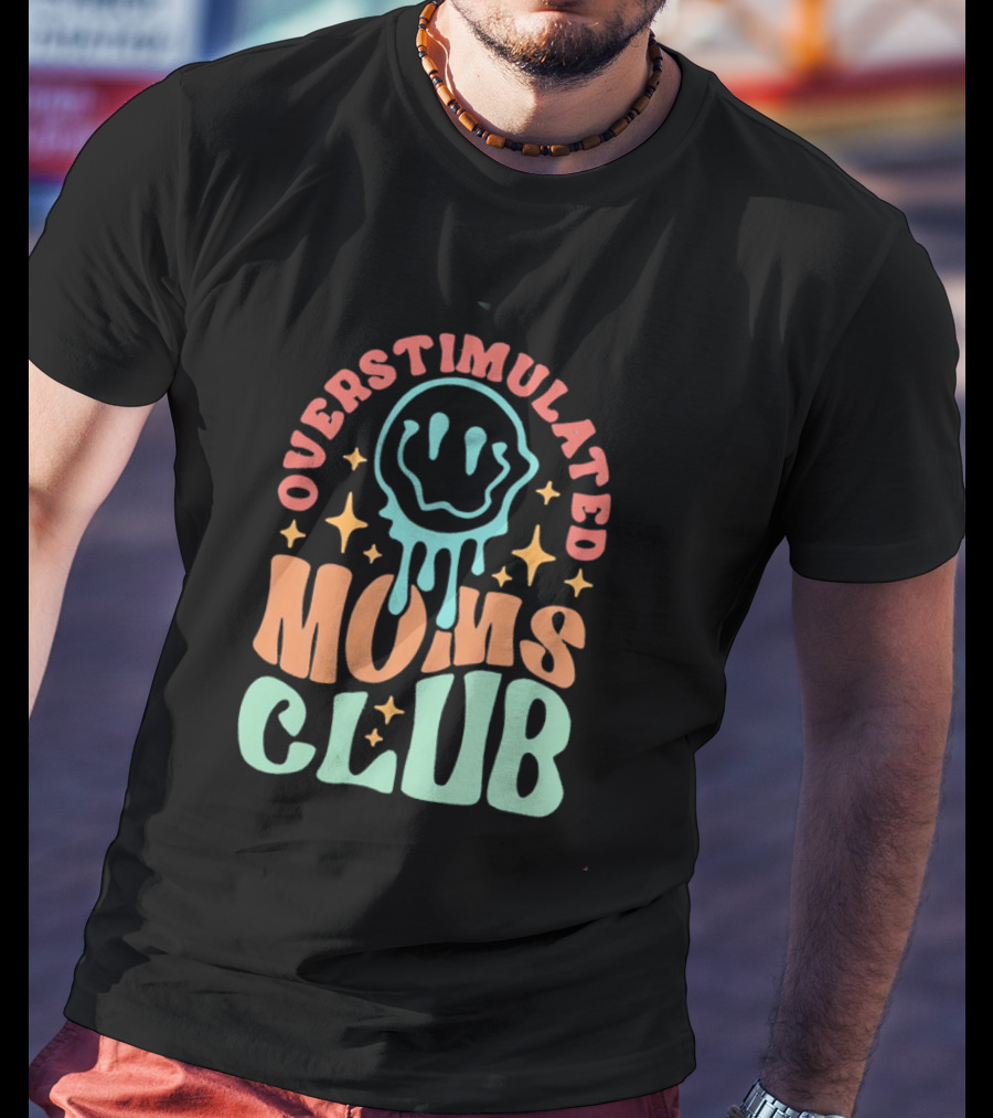Overstimulated Moms Club Colorful Dripping Smiley Face And Stars T-Shirt