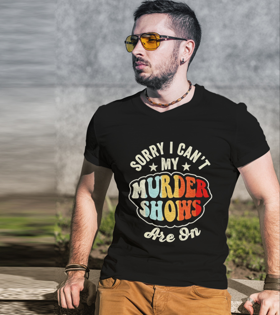 Sorry I Can't My Murder Shows Are On T-Shirt