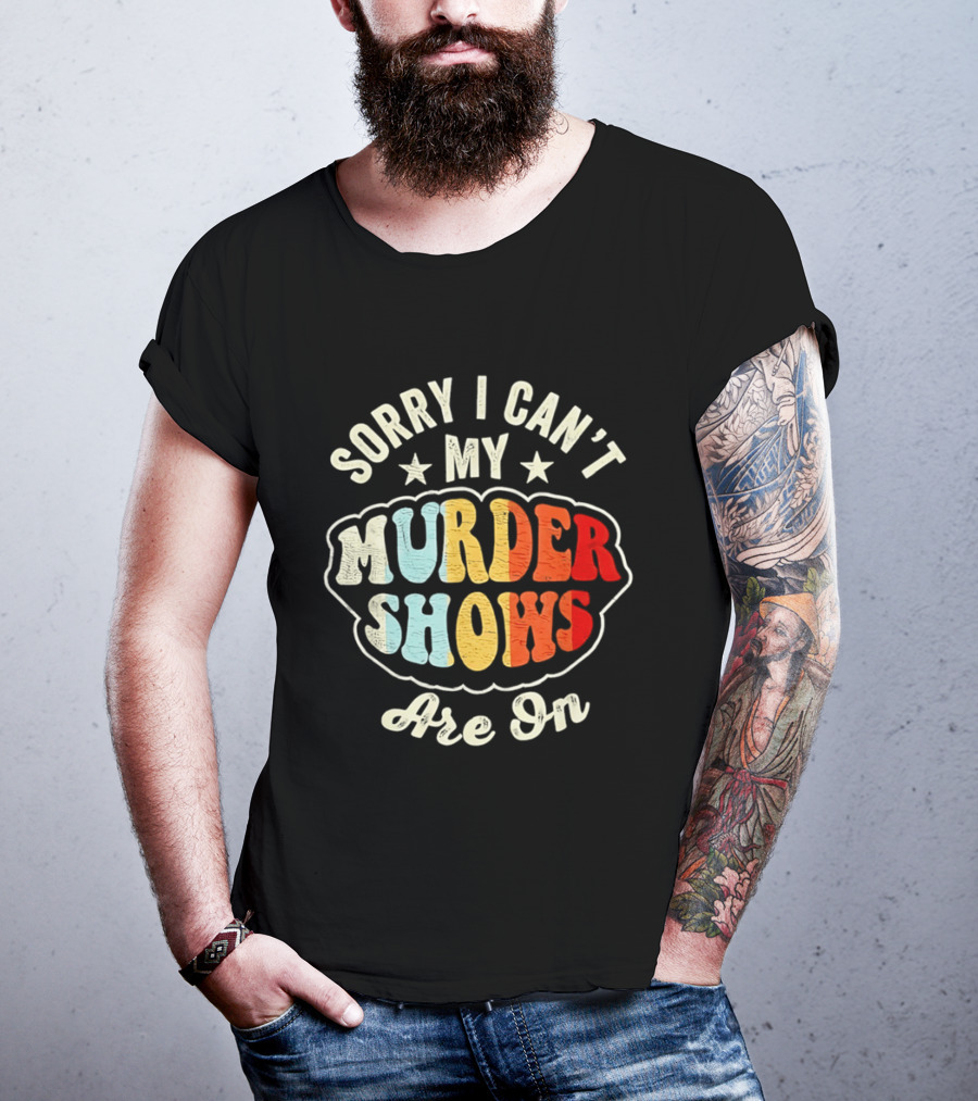 Sorry I Can't My Murder Shows Are On T-Shirt