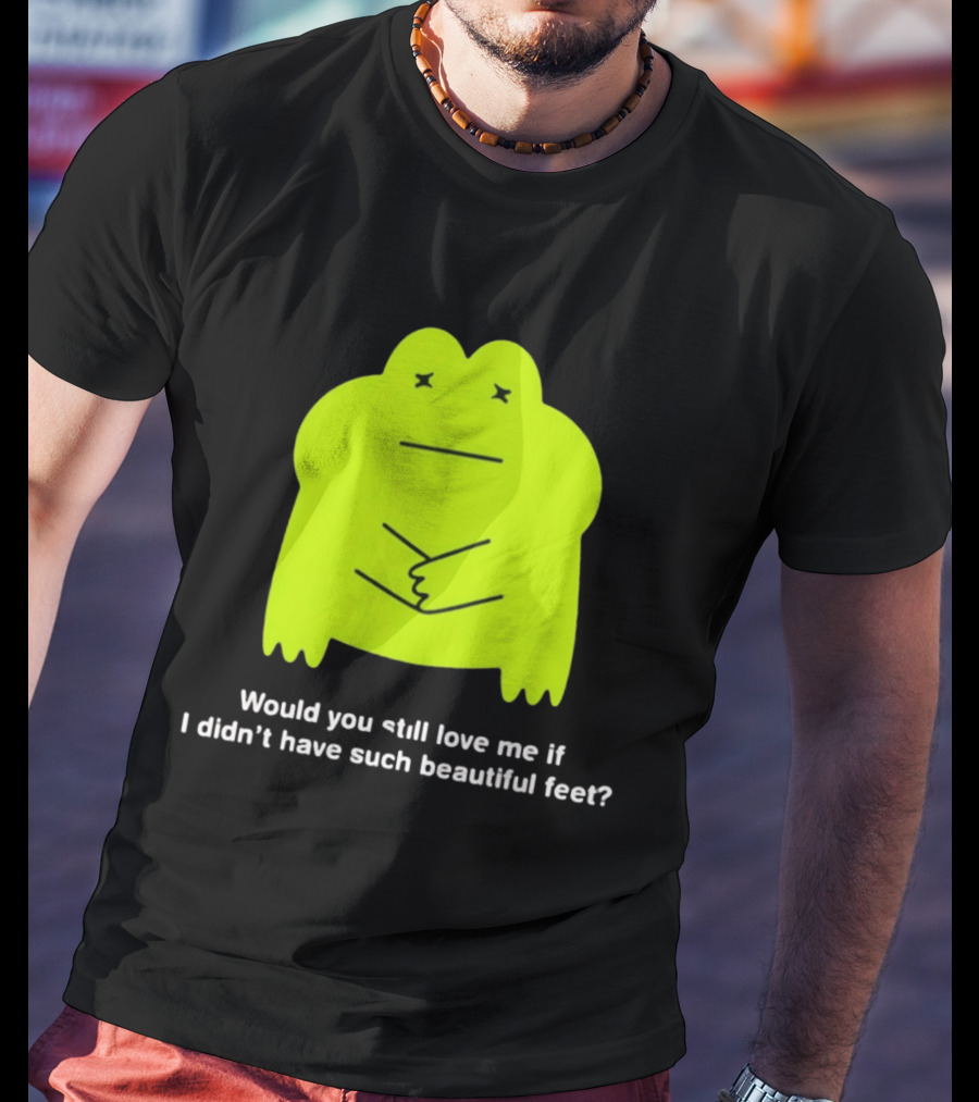Would You Still Love Me If I Didn't Have Such Beautiful Feet Frog Meme Lime Green Funny Frog T-Shirt