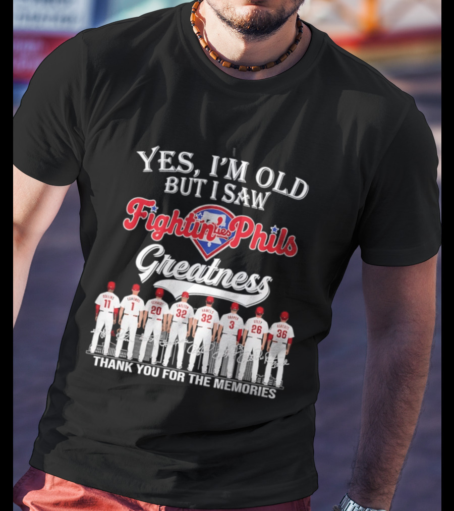 Yes I'm Old But I Saw Fightin' Phils Greatness Thank You For The Memories T-Shirt
