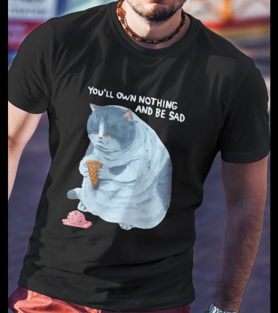 You'll Own Nothing And Be Sad Cat Holding Ice Cream Cone T-Shirt
