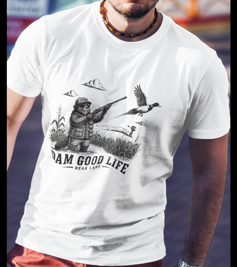 Dam Good Life Bear Lake Utah Pheasant Hunting Beaver Hunter T-Shirt