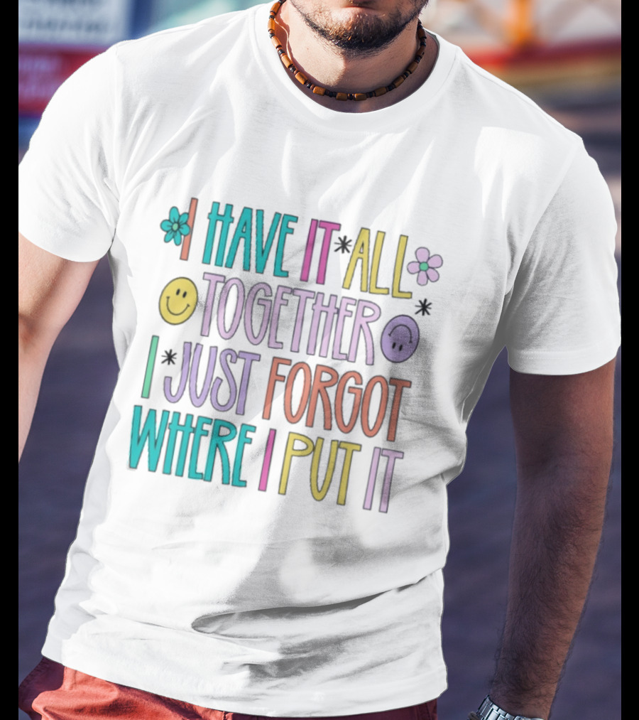 Have It All Together Forgot Where I Put It Floral Smiley Faces T-Shirt