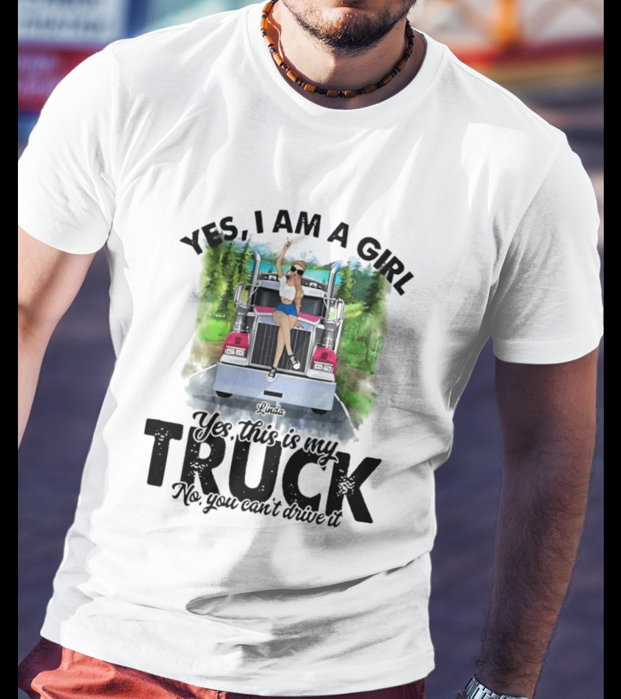 Yes I Am A Girl Yes This Is My Truck No You Can't Drive It T-Shirt
