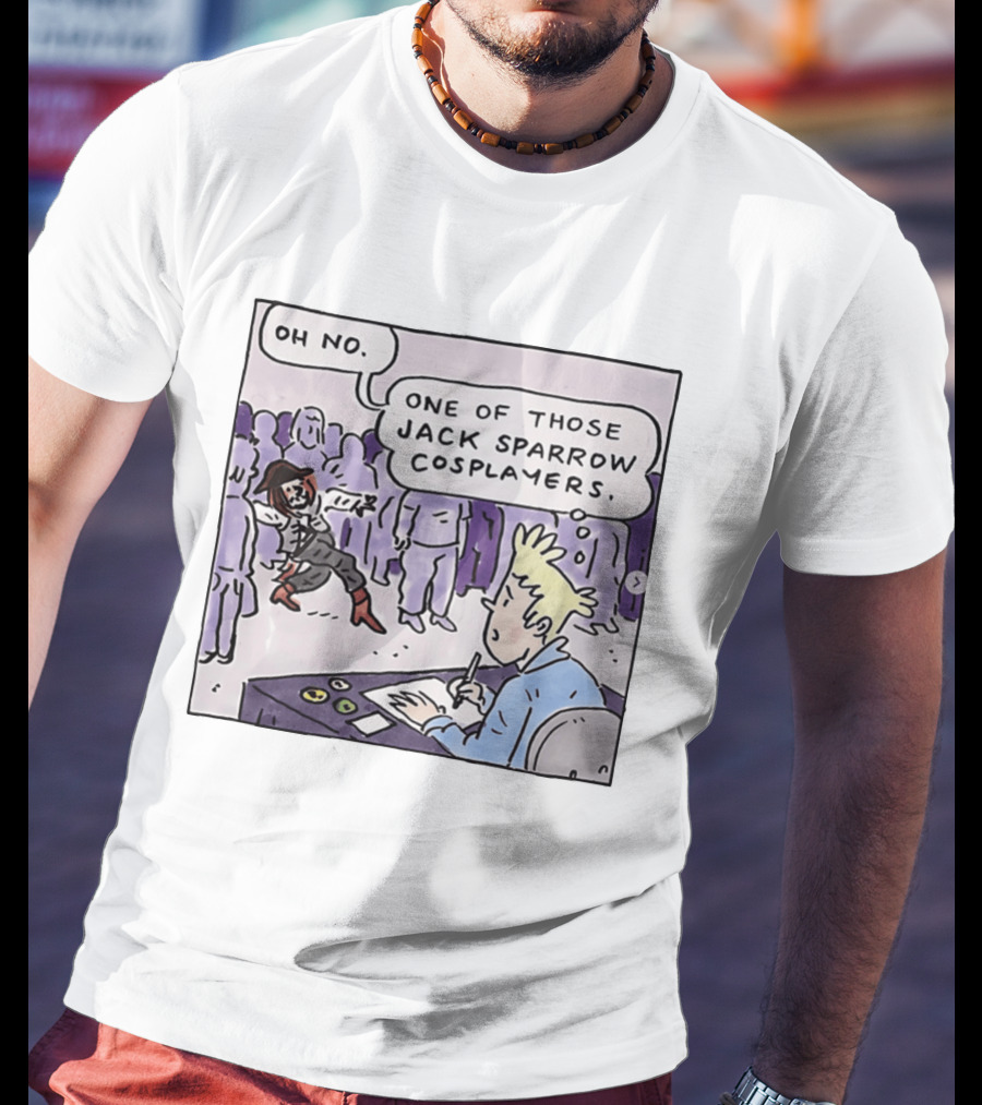 Oh No One Of Those Jack Sparrow Cosplayers Jack Sparrow T-Shirt