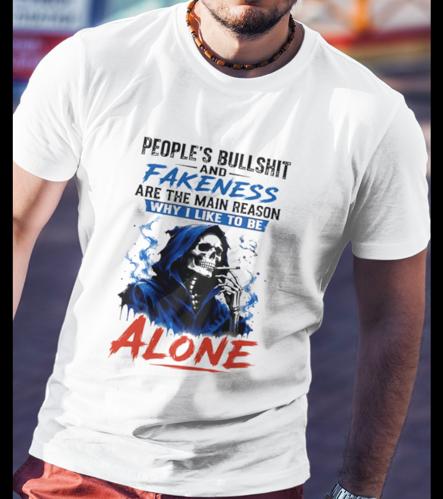 People's Bullshit And Fakeness Are The Main Reason Why I Like To Be Alone Skeleton T-Shirt