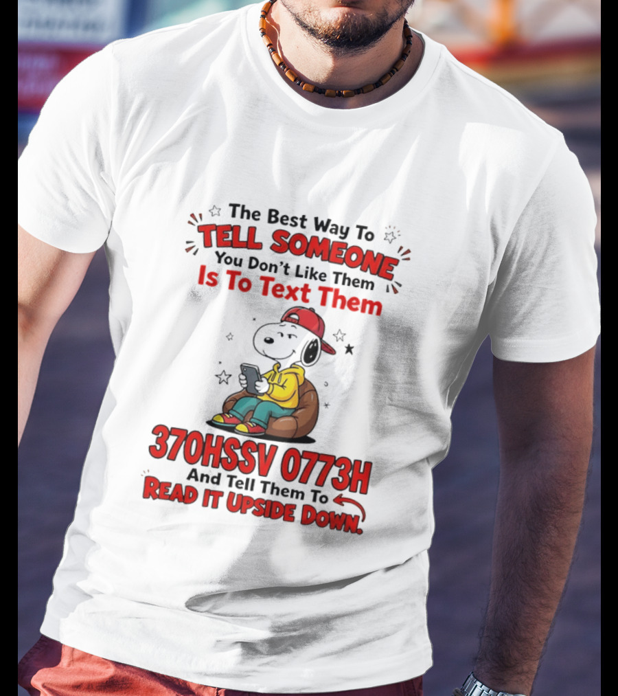 370HSSV 0773H Text Message Snoopy Tell Someone You Don't Like Them T-Shirt