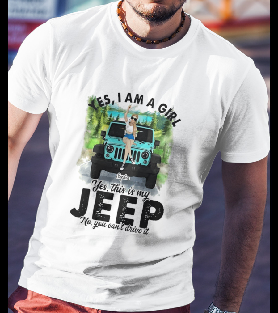 Yes I Am A Girl Yes This Is My Jeep No You Can't Drive It T-Shirt