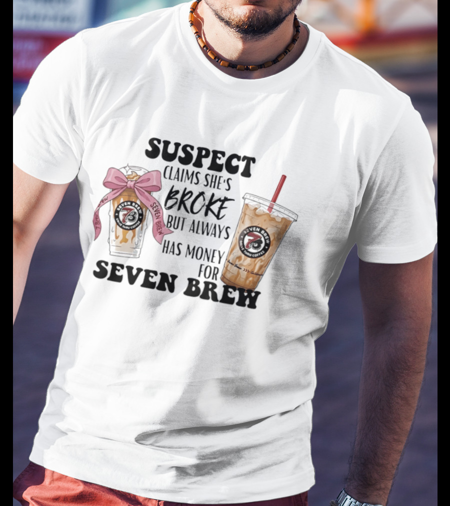 Suspect Claims She's Broke Always Has Money For Seven Brew T-Shirt