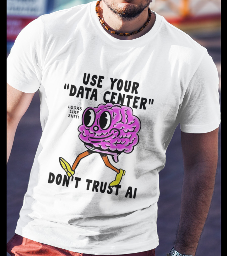 Use Your Data Center Don't Trust AI Brain Cartoon Looks Like T-Shirt