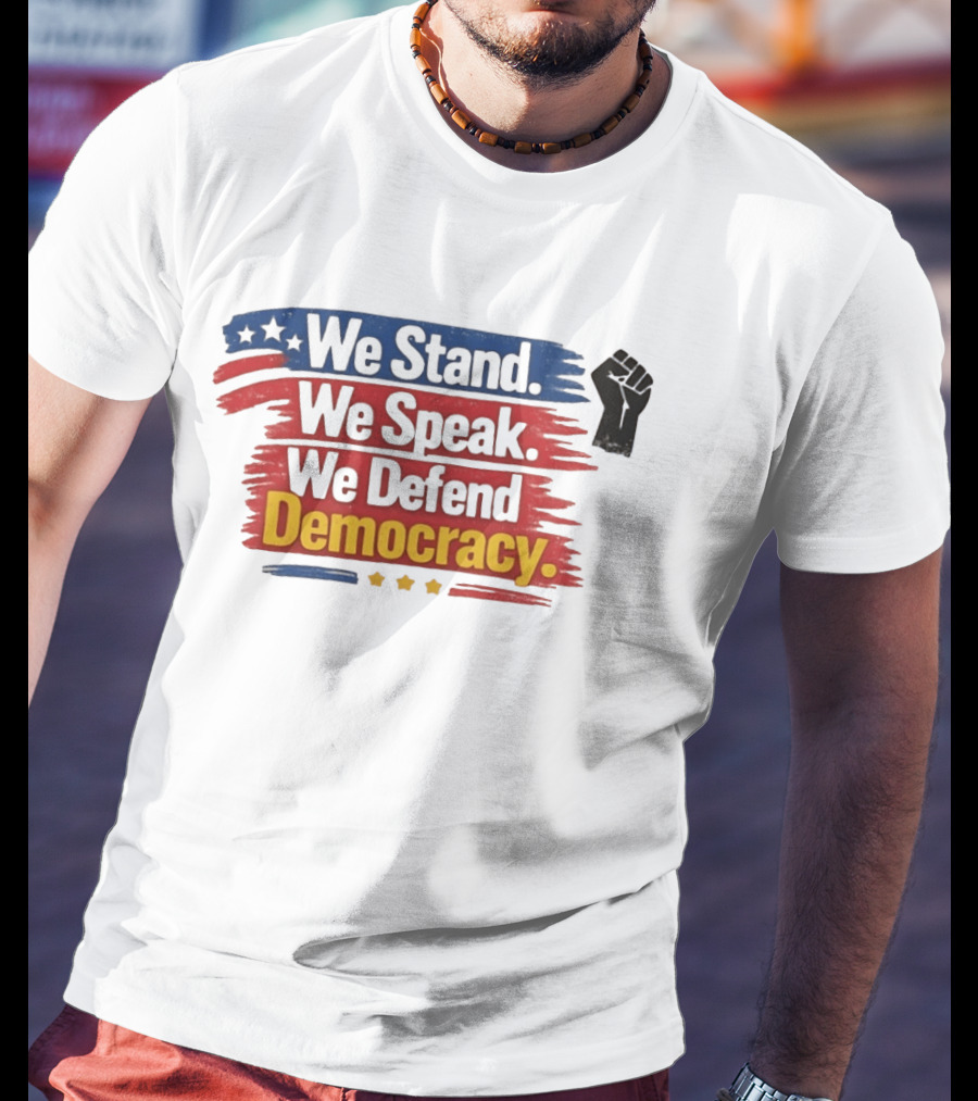 We Stand We Speak We Defend Democracy Fist And Stars T-Shirt