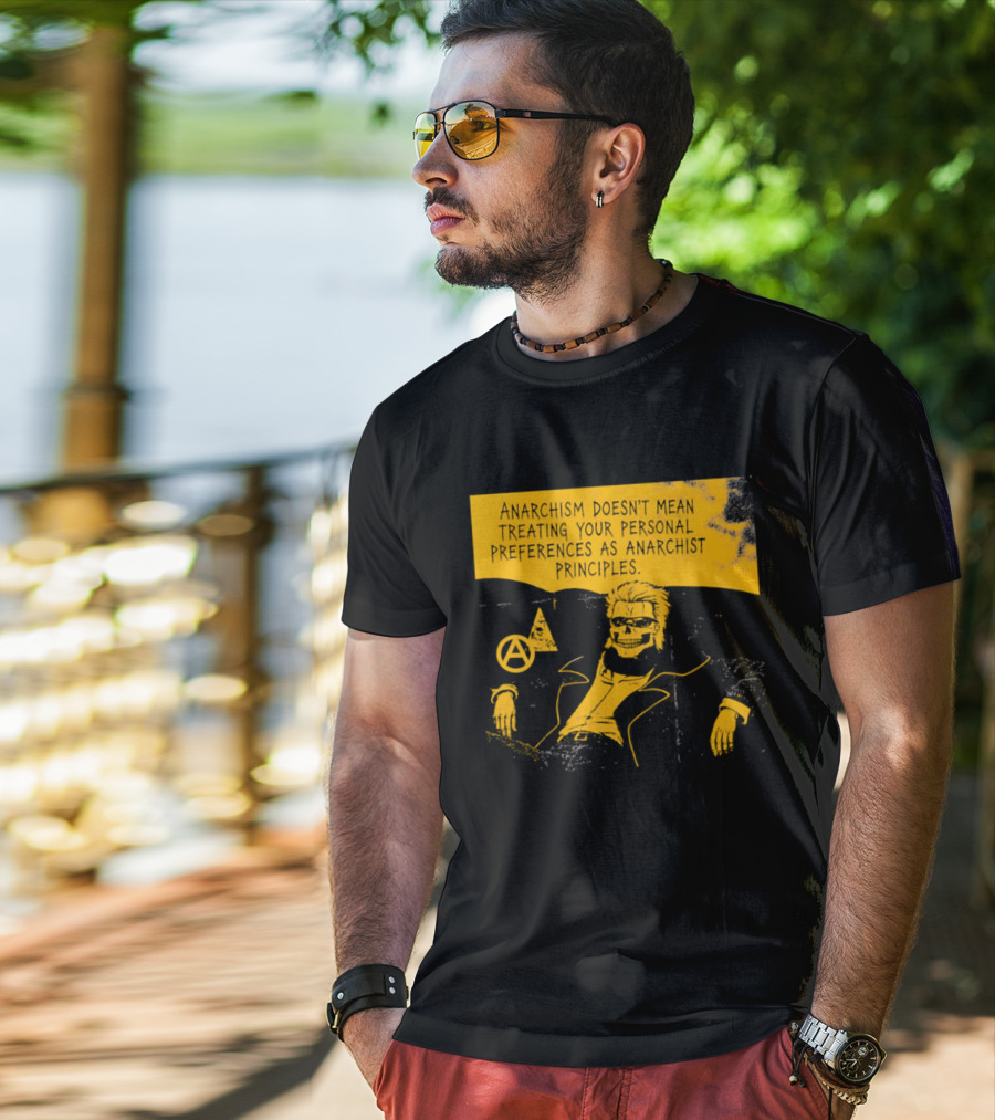 Anarchism Doesnt Mean Treating Your Personal Preferences As Anarchist Principles T-Shirt