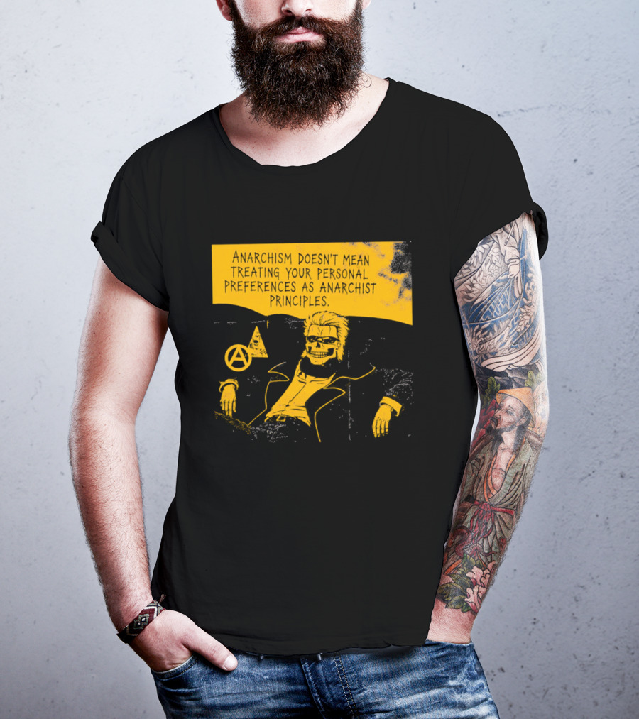 Anarchism Doesnt Mean Treating Your Personal Preferences As Anarchist Principles T-Shirt