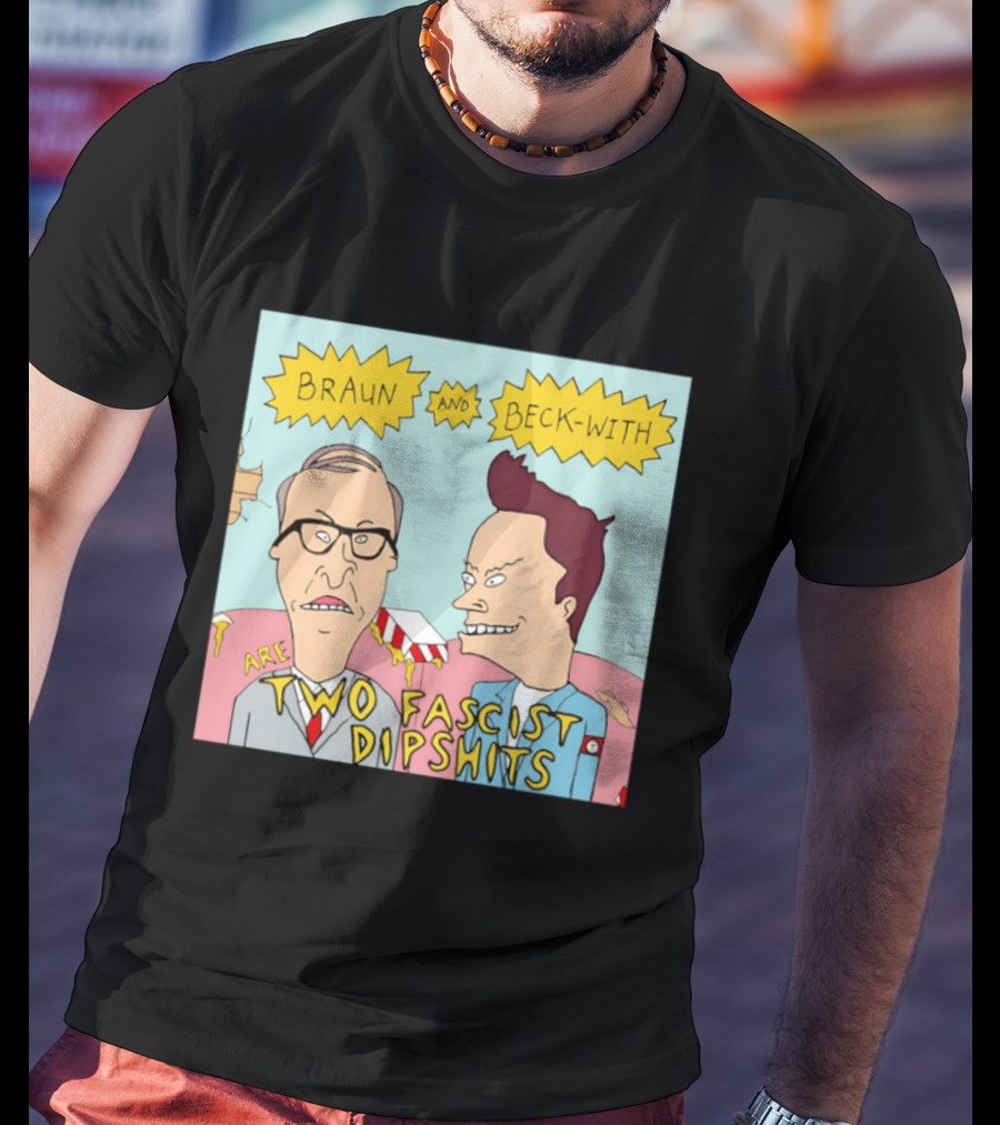Braun And Beck With Are Two Fascist Dipshits Cartoon Style Text Image T-Shirt