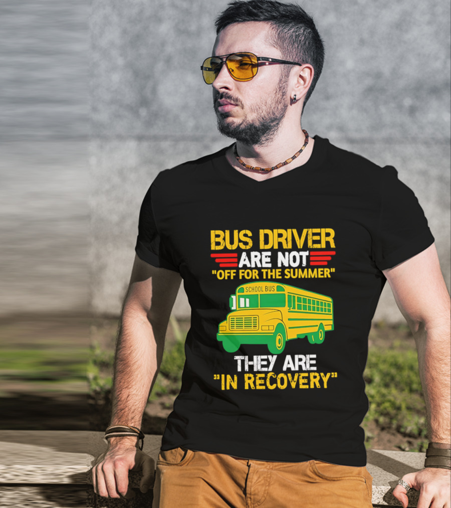 Bus Driver Are Not Off For The Summer They Are In Recovery School Bus Humor T-Shirt
