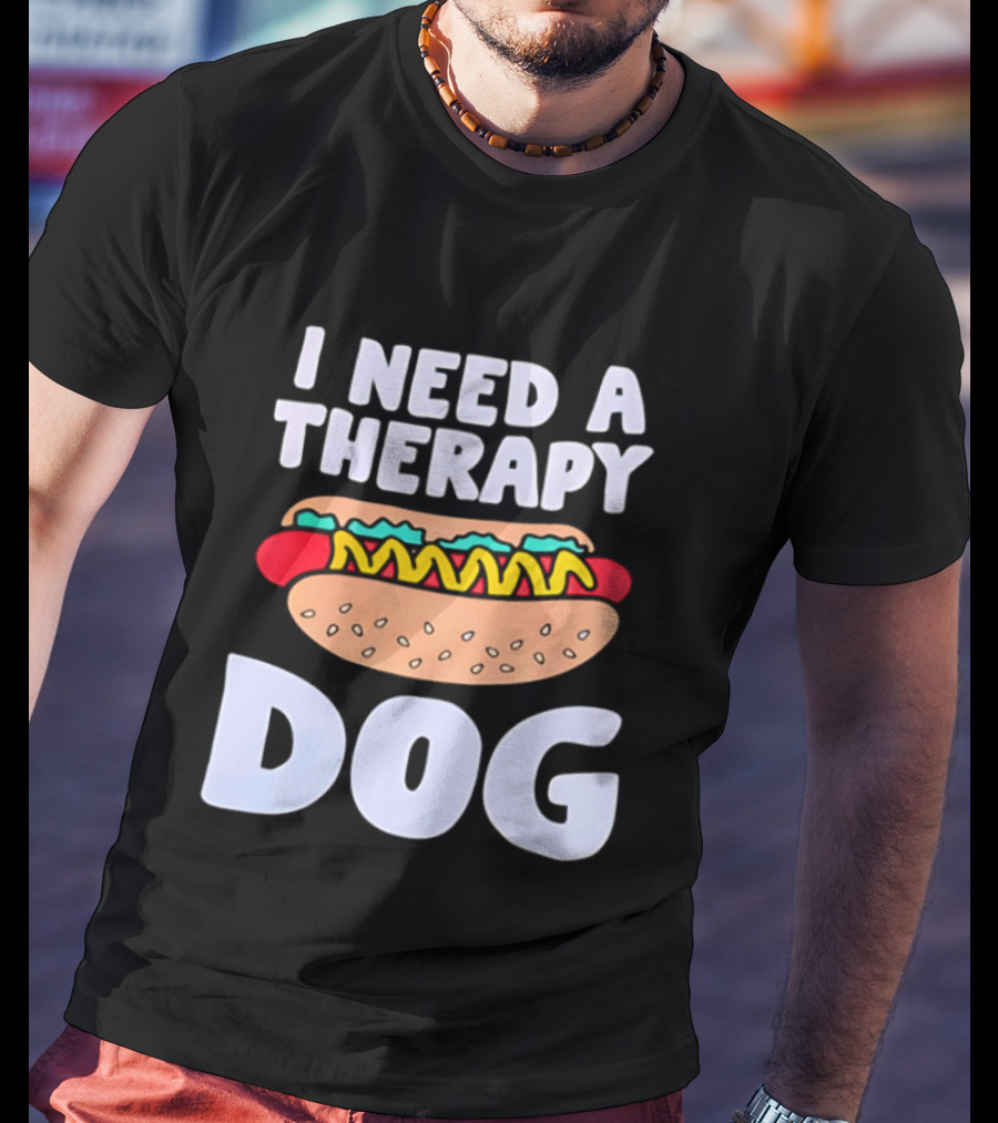 I Need A Therapy Dog Hot Dog Food Humor T-Shirt