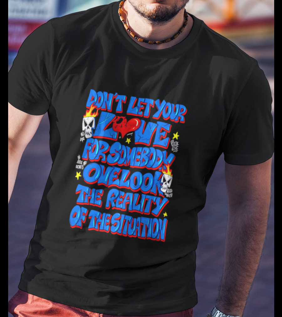Don't Let Your Love For Somebody Overlook The Reality Of The Situation Skull And Heart Flames T-Shirt