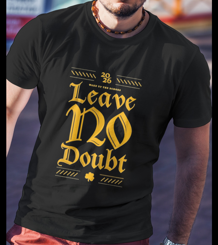 2026 Leave No Doubt Wake Up The Echoes Notre Dame Fighting Irish Football T-Shirt