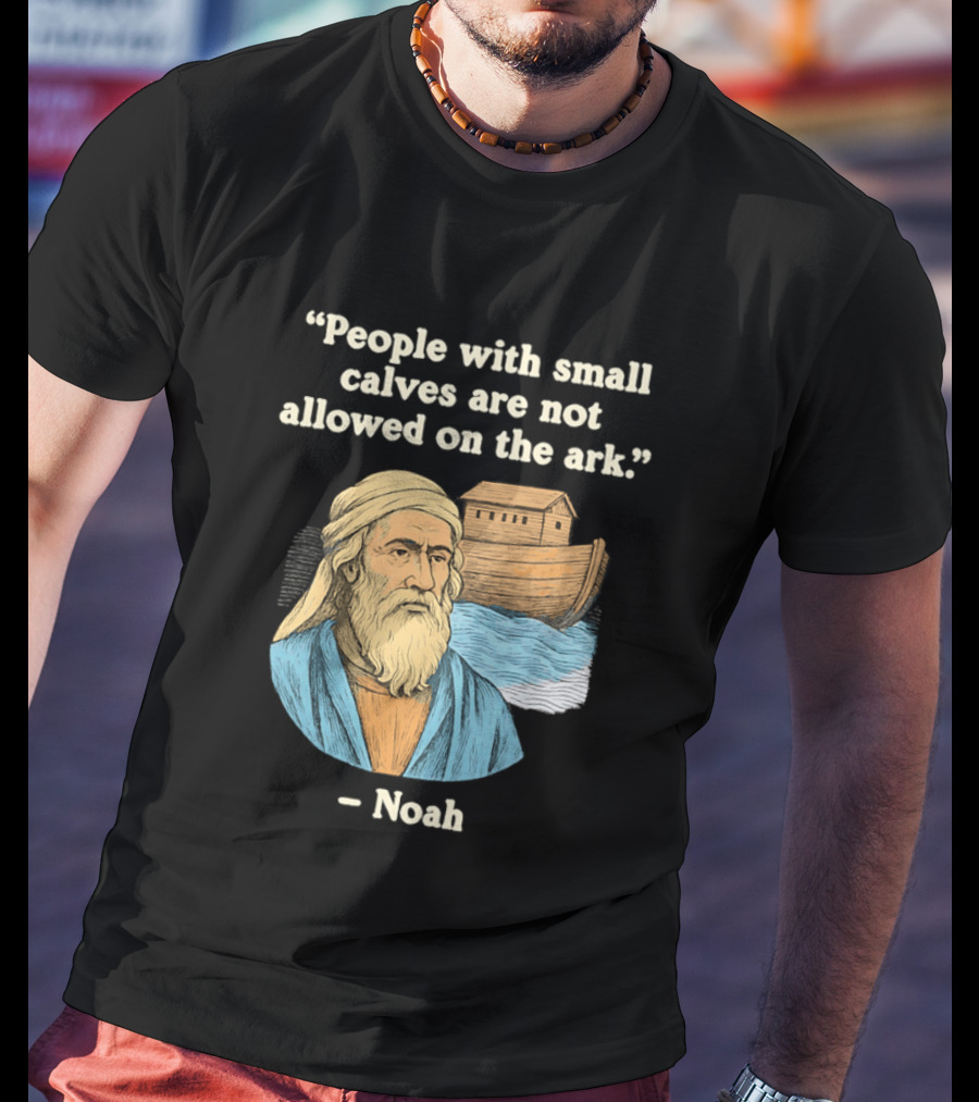 People With Small Calves Are Not Allowed On The Ark Noah T-Shirt
