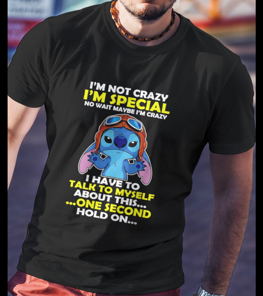 I'm Not Crazy I'm Special No Wait Maybe I'm Crazy I Have To Talk To Myself About This One Second Hold On Stitch T-Shirt