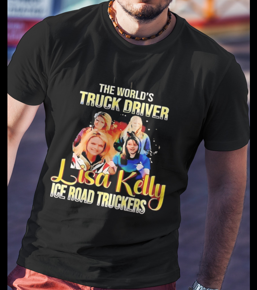 The World's Truck Driver Lisa Kelly Ice Road Truckers T-Shirt