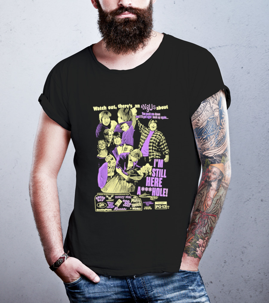 Out There's An Angus About I'm Still Here A**Hole You Push Me Down And I'll Get Right Back Up Again T-Shirt