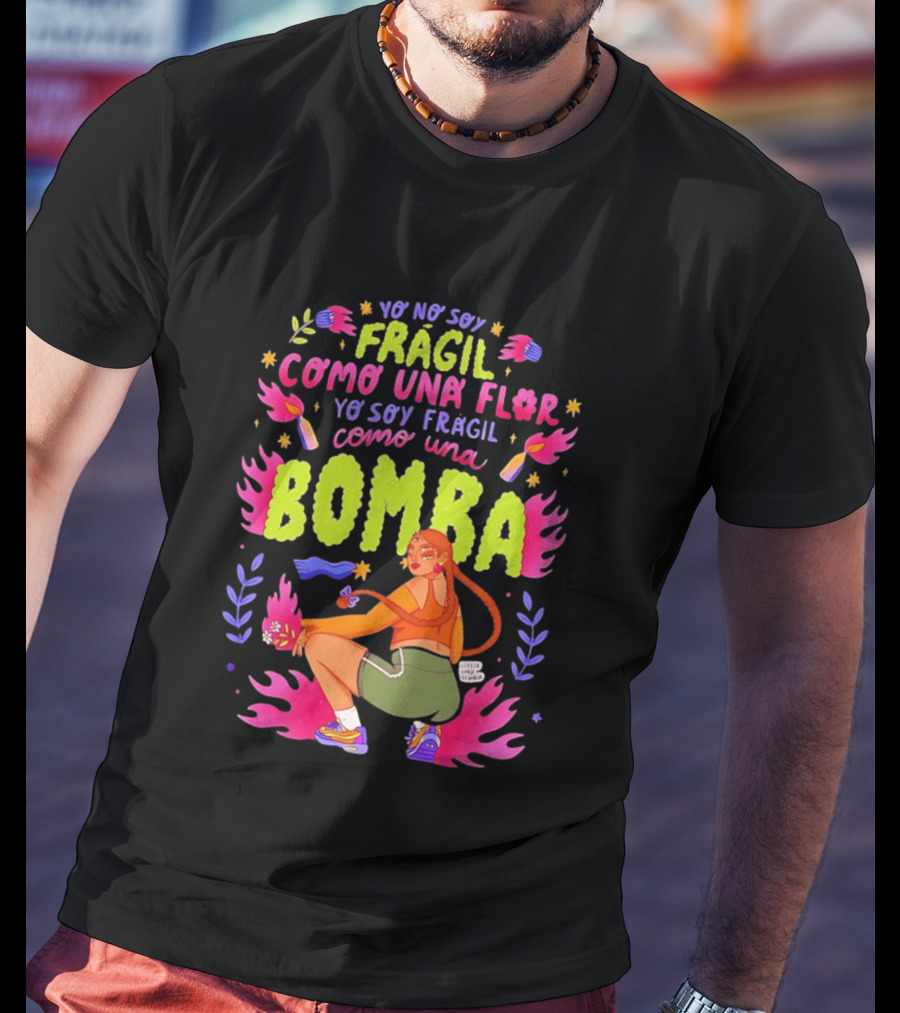Yo No Soy Frágil Como Una Flor Yo Soy Frágil Como Una Bomba Mujer Con Fuego Y Explosiones T-Shirt